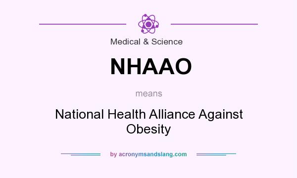 What does NHAAO mean? It stands for National Health Alliance Against Obesity