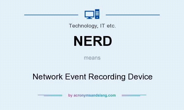 What does NERD mean? It stands for Network Event Recording Device