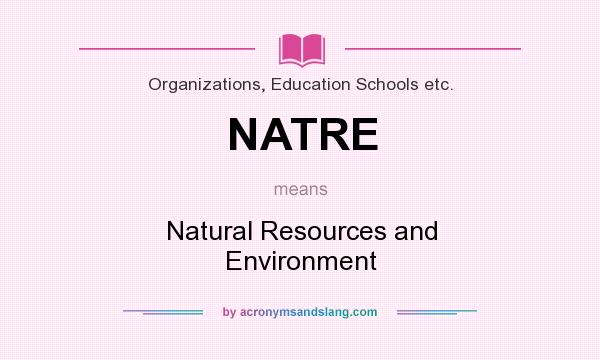 What does NATRE mean? It stands for Natural Resources and Environment