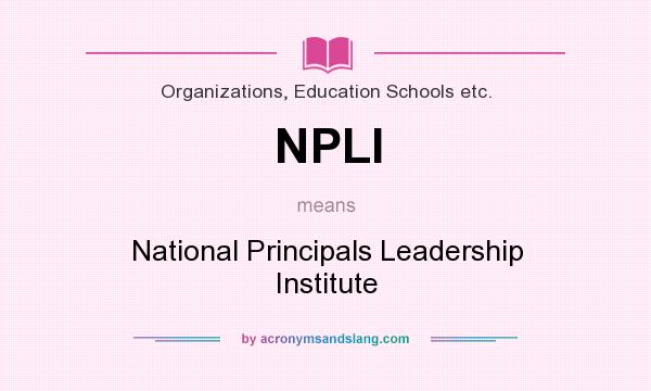 What does NPLI mean? It stands for National Principals Leadership Institute