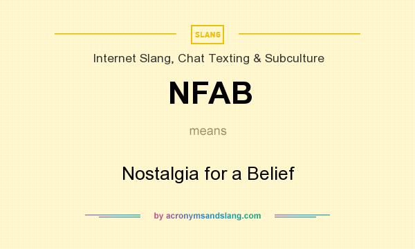 What does NFAB mean? It stands for Nostalgia for a Belief