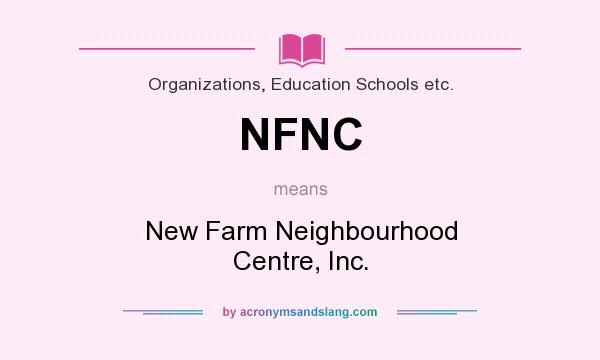 What does NFNC mean? It stands for New Farm Neighbourhood Centre, Inc.