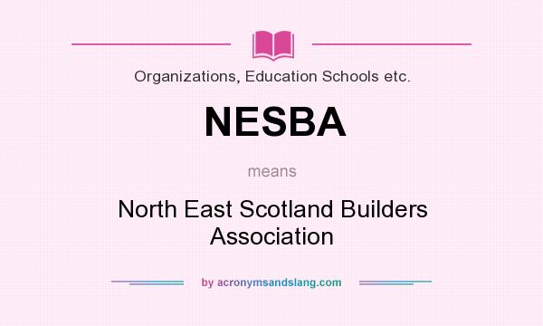 What does NESBA mean? It stands for North East Scotland Builders Association
