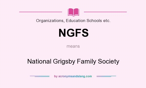 What does NGFS mean? It stands for National Grigsby Family Society