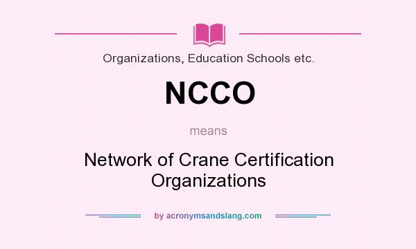 What does NCCO mean? It stands for Network of Crane Certification Organizations