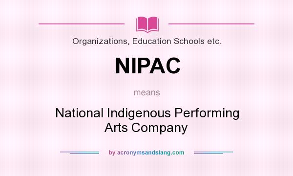 What does NIPAC mean? It stands for National Indigenous Performing Arts Company