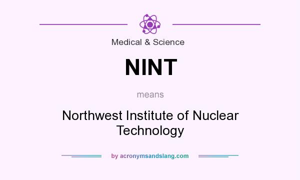 What does NINT mean? It stands for Northwest Institute of Nuclear Technology