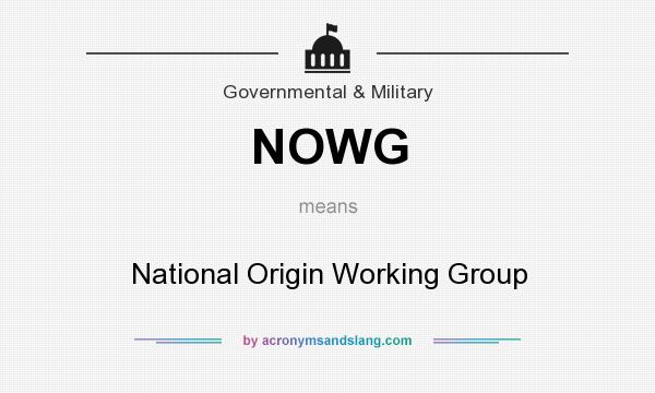 What does NOWG mean? It stands for National Origin Working Group