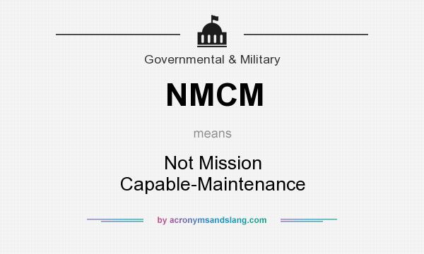 What does NMCM mean? It stands for Not Mission Capable-Maintenance