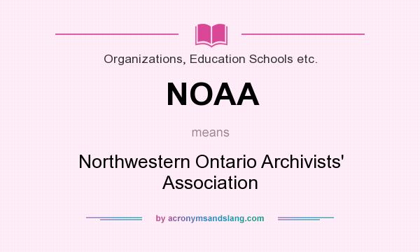 What does NOAA mean? It stands for Northwestern Ontario Archivists` Association