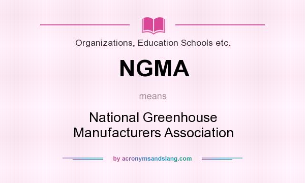 What does NGMA mean? It stands for National Greenhouse Manufacturers Association