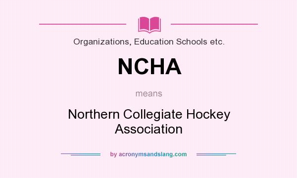 What does NCHA mean? It stands for Northern Collegiate Hockey Association