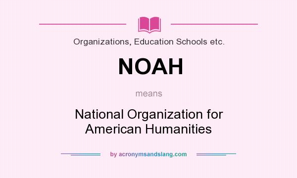 What does NOAH mean? It stands for National Organization for American Humanities