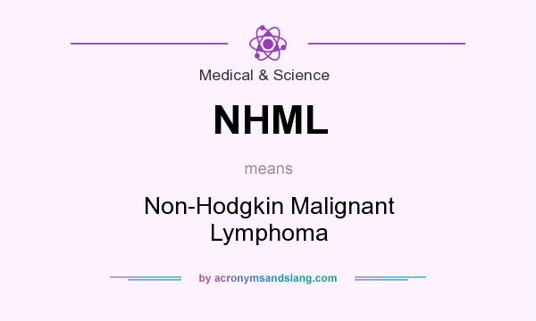 What does NHML mean? It stands for Non-Hodgkin Malignant Lymphoma