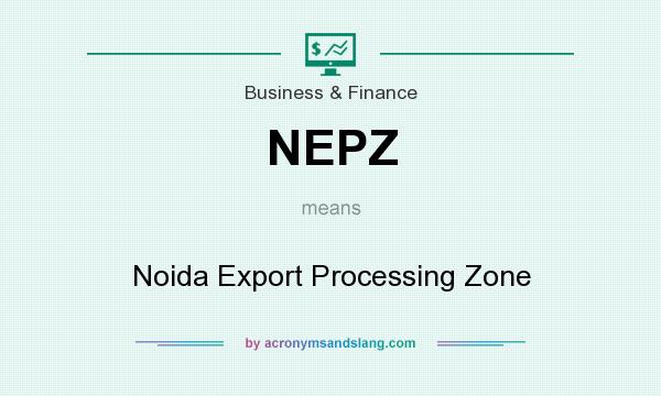 What does NEPZ mean? It stands for Noida Export Processing Zone