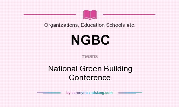 What does NGBC mean? It stands for National Green Building Conference