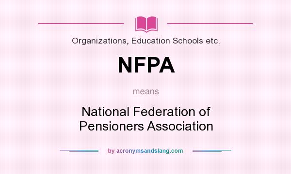 What does NFPA mean? It stands for National Federation of Pensioners Association