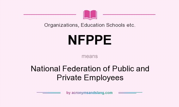 What does NFPPE mean? It stands for National Federation of Public and Private Employees