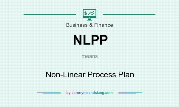 What does NLPP mean? It stands for Non-Linear Process Plan