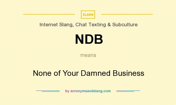 What does NDB mean? It stands for None of Your Damned Business