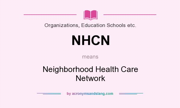 What does NHCN mean? It stands for Neighborhood Health Care Network