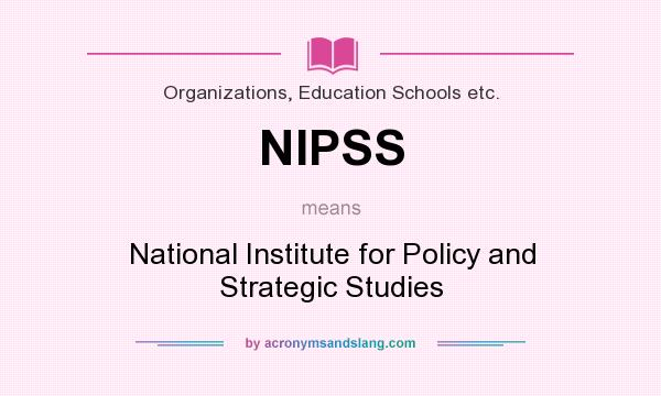 What does NIPSS mean? It stands for National Institute for Policy and Strategic Studies
