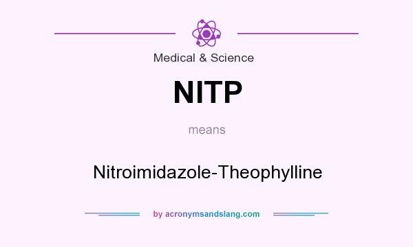 What does NITP mean? It stands for Nitroimidazole-Theophylline