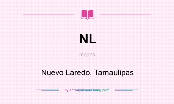 What does NL mean? It stands for Nuevo Laredo, Tamaulipas