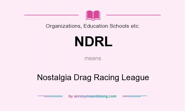What does NDRL mean? It stands for Nostalgia Drag Racing League