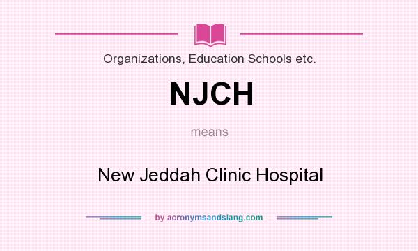What does NJCH mean? It stands for New Jeddah Clinic Hospital
