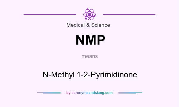 What does NMP mean? It stands for N-Methyl 1-2-Pyrimidinone