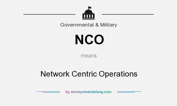 What does NCO mean? It stands for Network Centric Operations