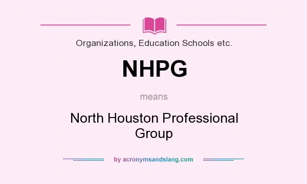 What does NHPG mean? It stands for North Houston Professional Group