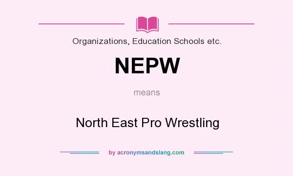 What does NEPW mean? It stands for North East Pro Wrestling