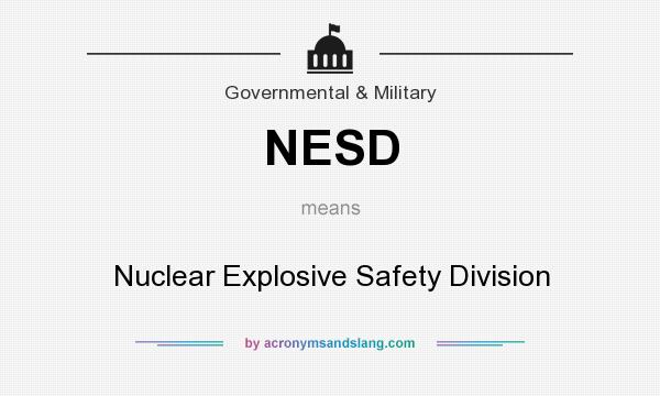 What does NESD mean? It stands for Nuclear Explosive Safety Division