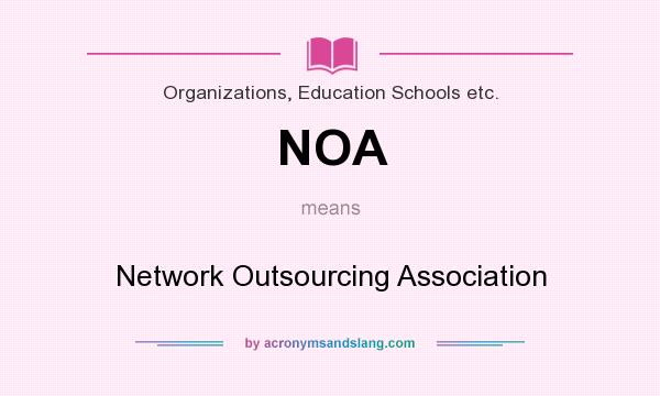 What does NOA mean? It stands for Network Outsourcing Association