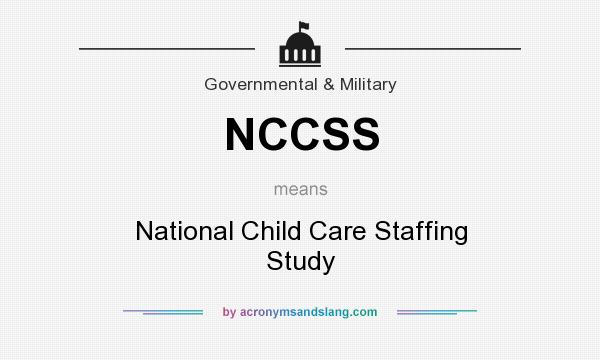 What does NCCSS mean? It stands for National Child Care Staffing Study