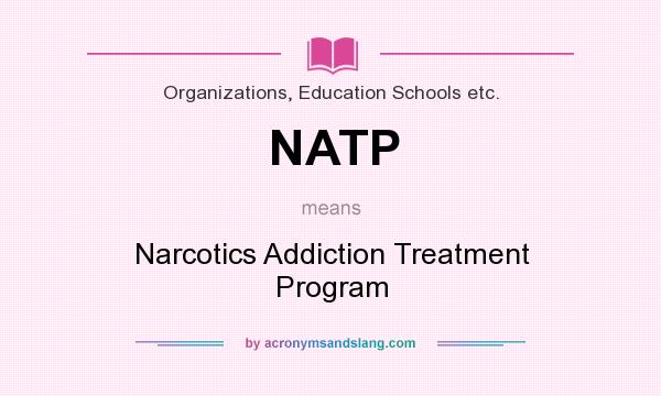 What does NATP mean? It stands for Narcotics Addiction Treatment Program