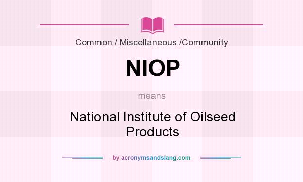 What does NIOP mean? It stands for National Institute of Oilseed Products