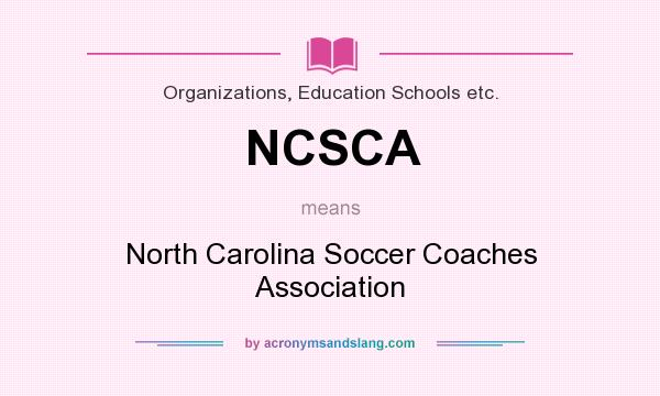 What does NCSCA mean? It stands for North Carolina Soccer Coaches Association