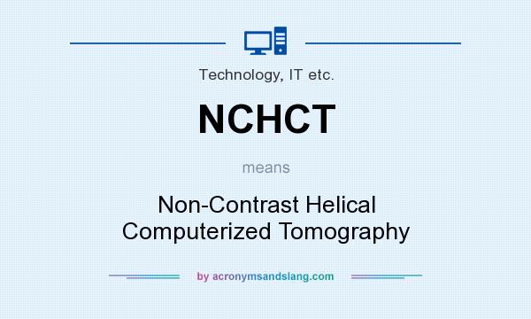 What does NCHCT mean? It stands for Non-Contrast Helical Computerized Tomography