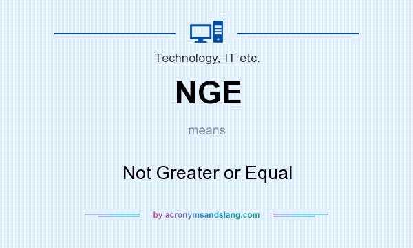What does NGE mean? It stands for Not Greater or Equal