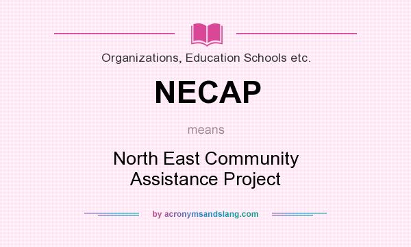 What does NECAP mean? It stands for North East Community Assistance Project