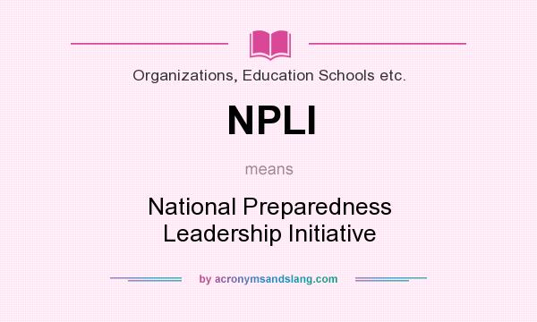 What does NPLI mean? It stands for National Preparedness Leadership Initiative