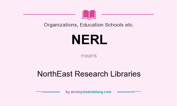 What does NERL mean? It stands for NorthEast Research Libraries