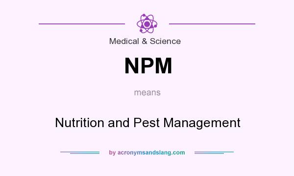 What does NPM mean? It stands for Nutrition and Pest Management