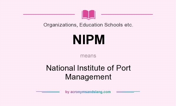 What does NIPM mean? It stands for National Institute of Port Management