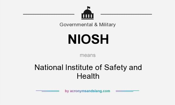 What does NIOSH mean? It stands for National Institute of Safety and Health