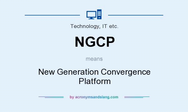 What does NGCP mean? It stands for New Generation Convergence Platform
