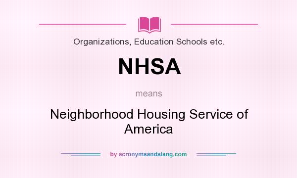 What does NHSA mean? It stands for Neighborhood Housing Service of America
